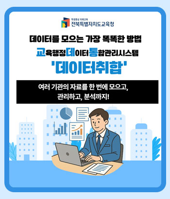 데이터를 모으는 가장 똑똑한 방법
교육행정데이터통합관리시스템
데이터취합
여러기관의 자료를 한 번에 모으고, 관리하고 분석까지! 데이터를 모으는 가장 똑똑한 방법
교육행정데이터통합관리시스템
데이터취합
여러기관의 자료를 한 번에 모으고, 관리하고 분석까지!