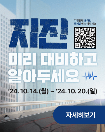 지진 미리대비하고 알아두세요
24.10.14.(월) ~ 24.10.20.(일)