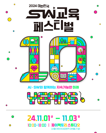 2024 대한민국 SW교육 페스티벌
10years
AI·SW와 함께하는 지속가능한 미래
24.11.01 금 - 11.03 일
10:00-18:00 파이팩토리스튜디오
(서울 어린이대공원역 2번출구 앞)