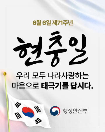 6월 6일 제71주년 현충일
우리 모두 나라사랑하는 마음으로 태극기를 답시다.
행정안전부 6월 6일 제71주년 현충일
우리 모두 나라사랑하는 마음으로 태극기를 답시다.
행정안전부