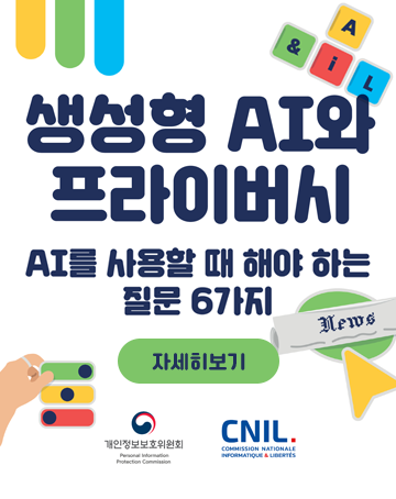 생성형 AI와 프라이버시
AI를 사용할 때 해야 하는 질문 6가지
자세히보기
개인정보보호위원회/CNIL 생성형 AI와 프라이버시
AI를 사용할 때 해야 하는 질문 6가지
자세히보기
개인정보보호위원회/CNIL
